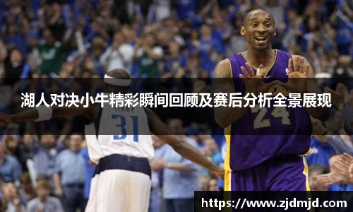 湖人对决小牛精彩瞬间回顾及赛后分析全景展现